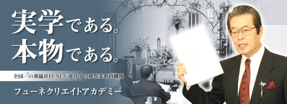 実学である。本物である。日本一の葬儀社 FUNE が運営する葬祭業教育機関フューネクリエイトアカデミー。