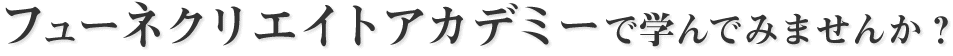 フューネクリエイトアカデミーで学んでみませんか？